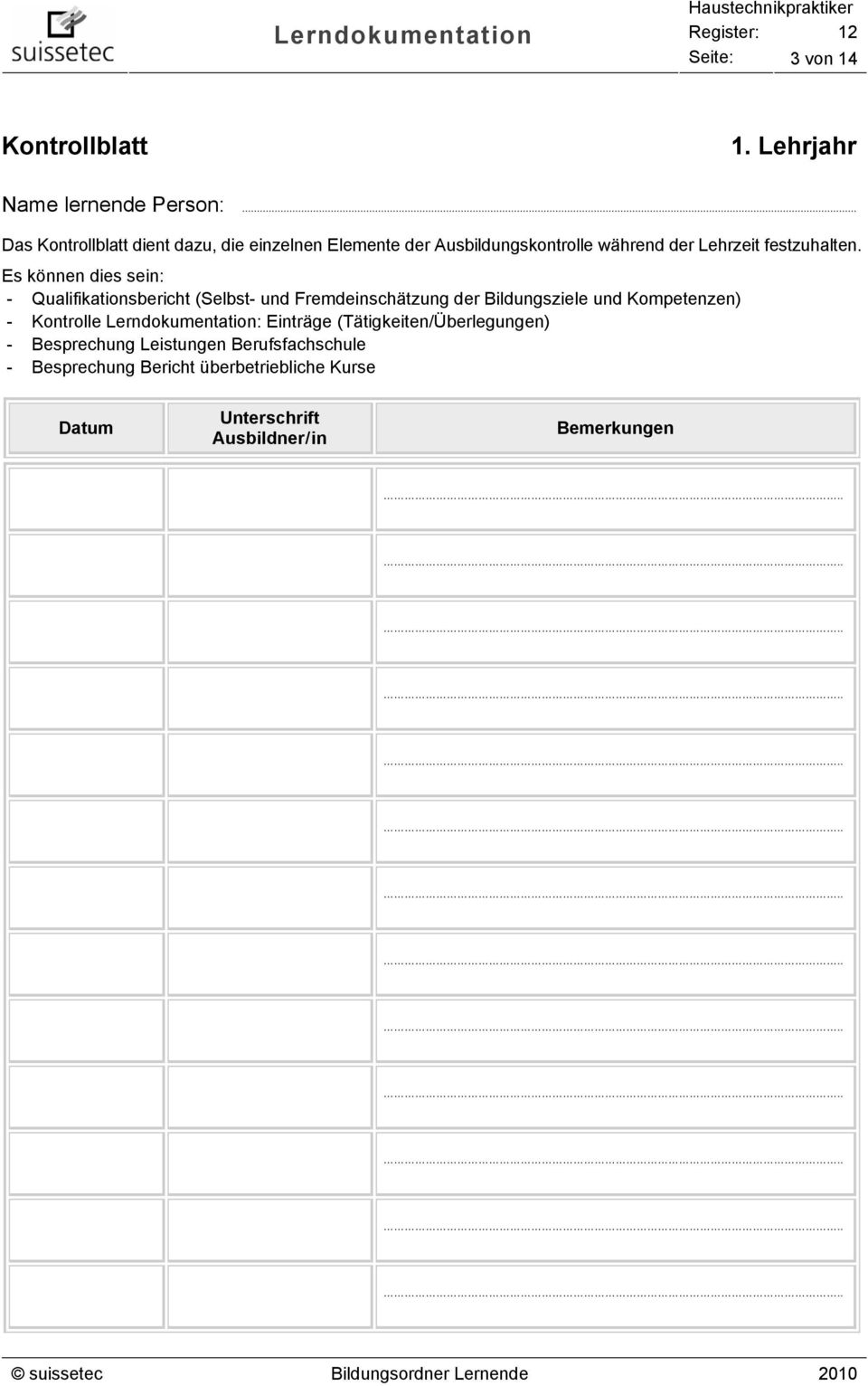 Es können dies sein: - Qualifikationsbericht (Selbst- und Fremdeinschätzung der Bildungsziele und Kompetenzen) - Kontrolle