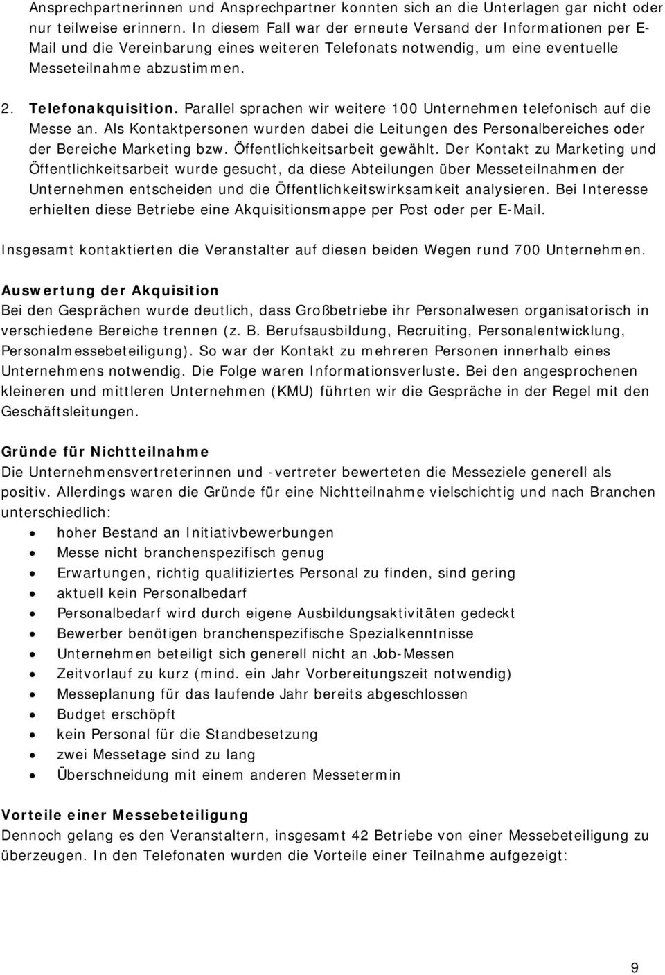 Parallel sprachen wir weitere 100 Unternehmen telefonisch auf die Messe an. Als Kontaktpersonen wurden dabei die Leitungen des Personalbereiches oder der Bereiche Marketing bzw.