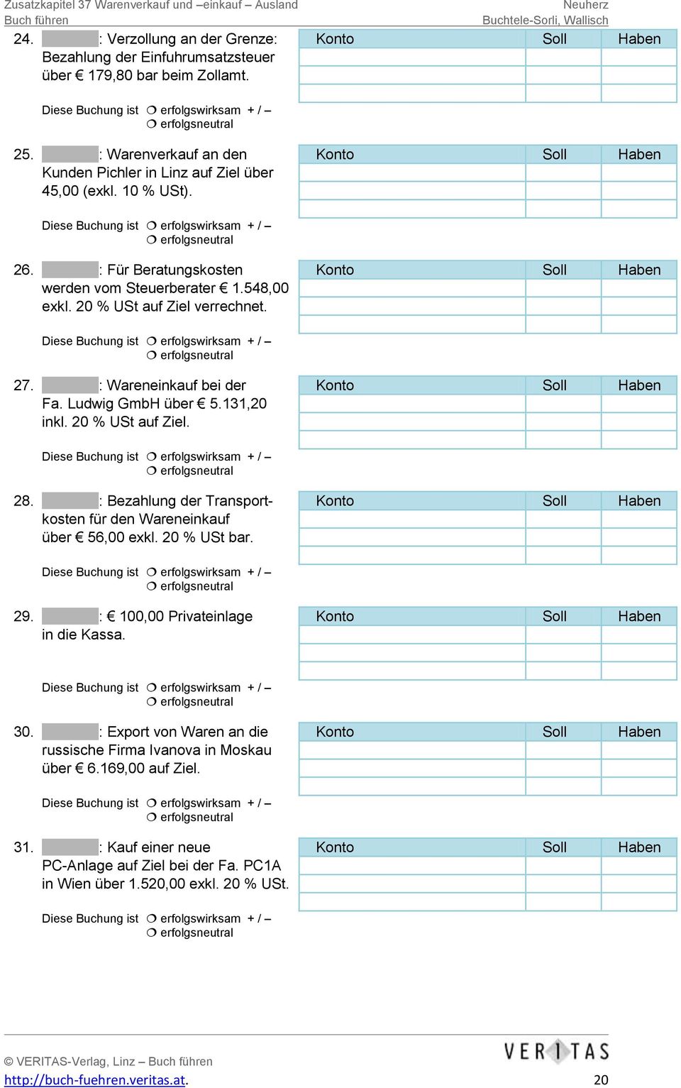 20 % USt auf Ziel verrechnet. 27. : Wareneinkauf bei der Konto Soll Haben Fa. Ludwig GmbH über 5.131,20 inkl. 20 % USt auf Ziel. 28.