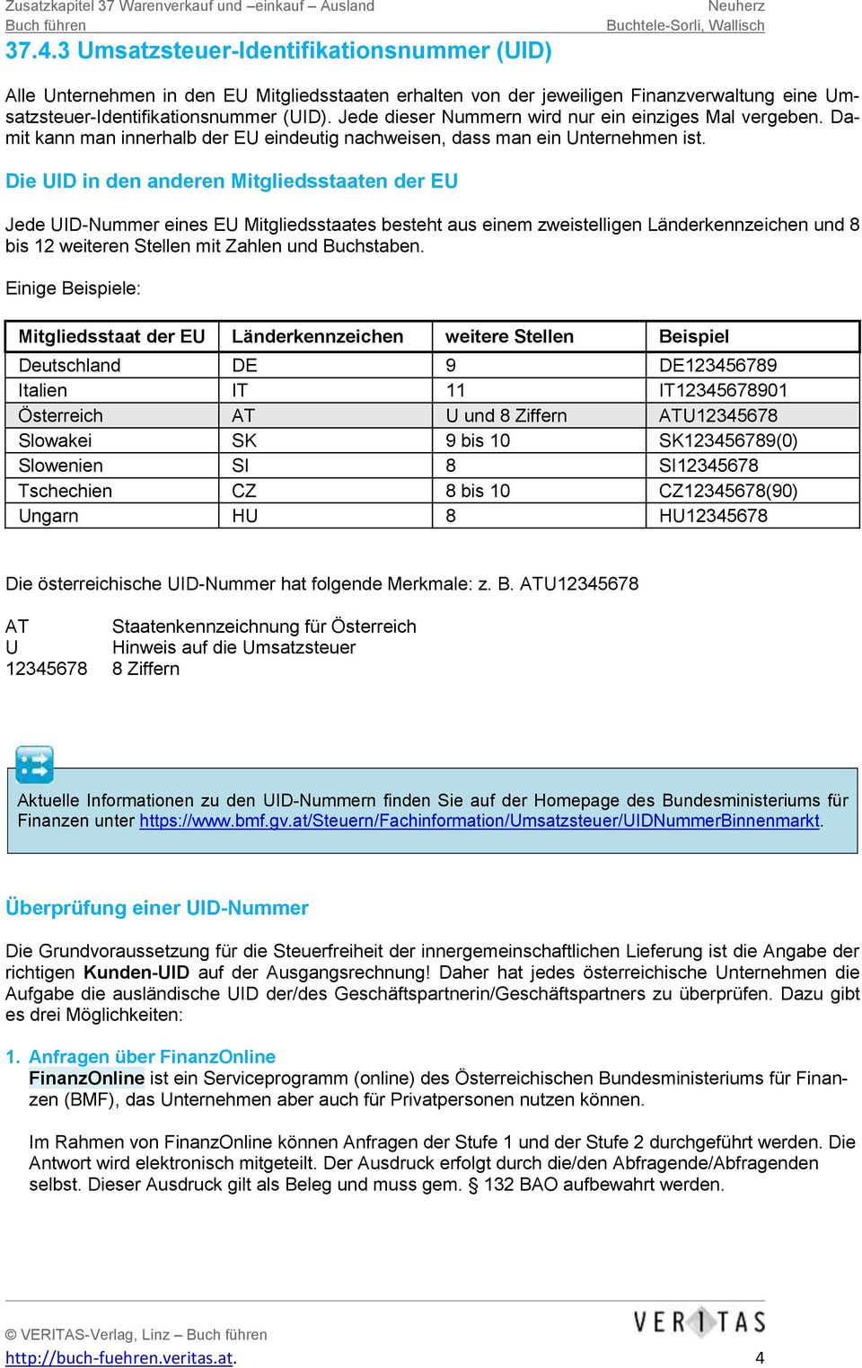 Die UID in den anderen Mitgliedsstaaten der EU Jede UID-Nummer eines EU Mitgliedsstaates besteht aus einem zweistelligen Länderkennzeichen und 8 bis 12 weiteren Stellen mit Zahlen und Buchstaben.