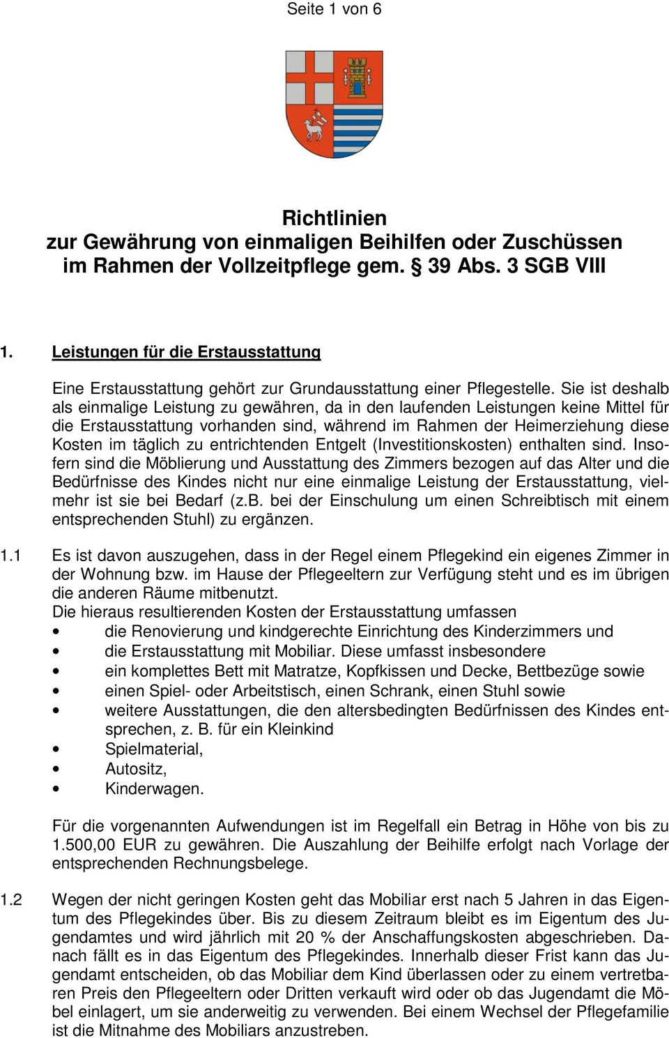 Sie ist deshalb als einmalige Leistung zu gewähren, da in den laufenden Leistungen keine Mittel für die Erstausstattung vorhanden sind, während im Rahmen der Heimerziehung diese Kosten im täglich zu