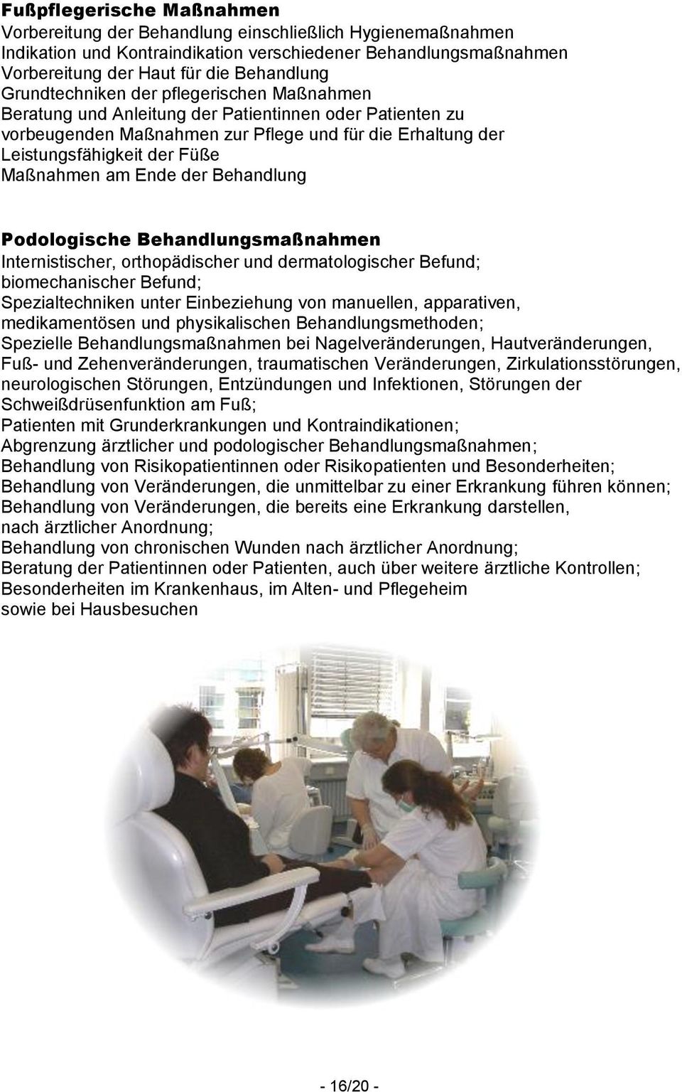 am Ende der Behandlung Podologische Behandlungsmaßnahmen Internistischer, orthopädischer und dermatologischer Befund; biomechanischer Befund; Spezialtechniken unter Einbeziehung von manuellen,