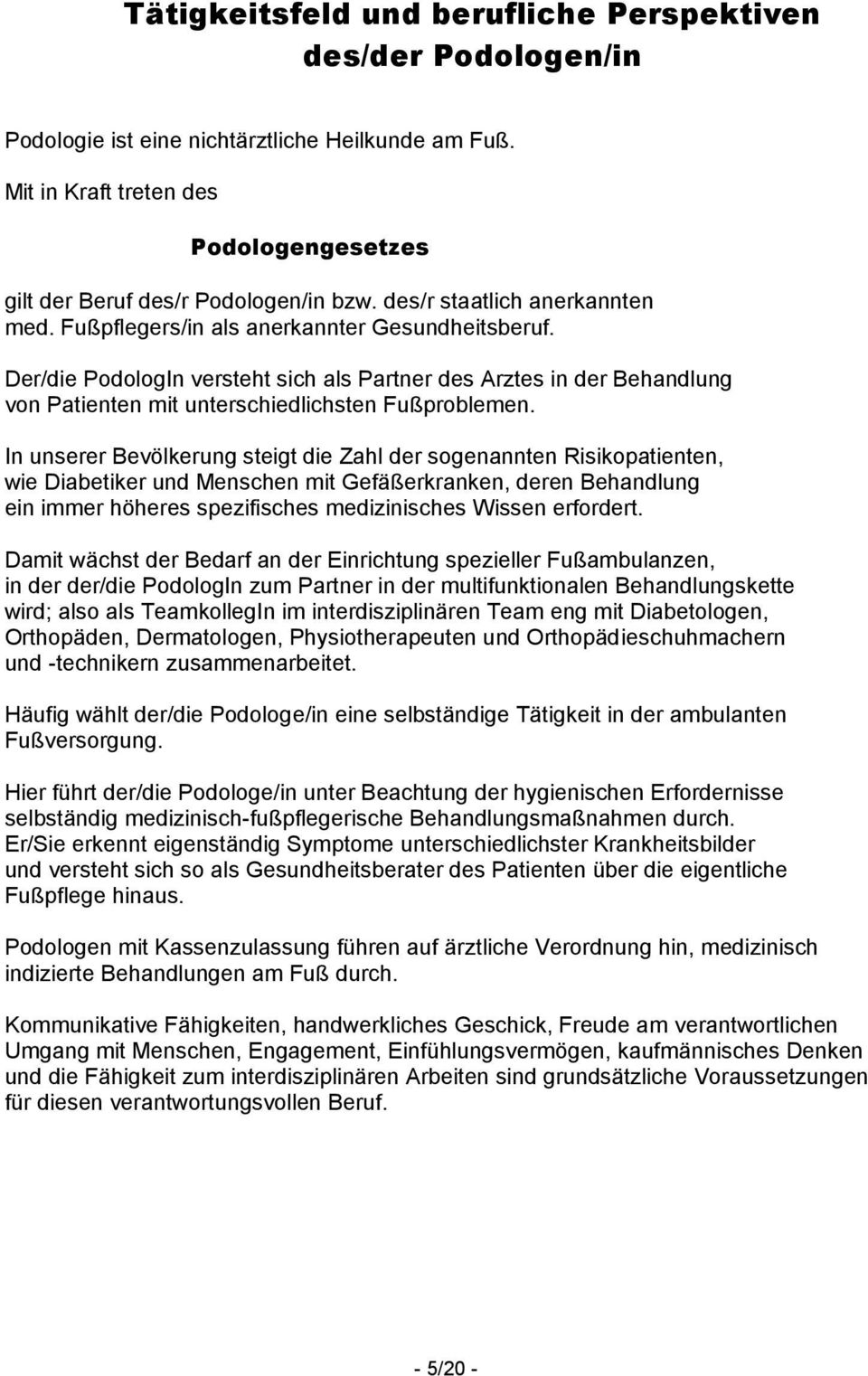 Der/die PodologIn versteht sich als Partner des Arztes in der Behandlung von Patienten mit unterschiedlichsten Fußproblemen.