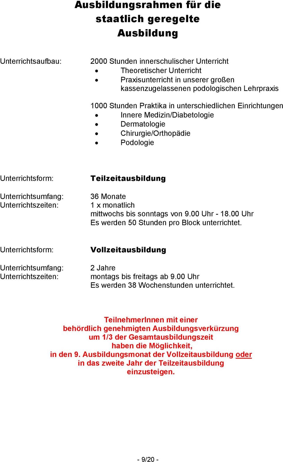 Unterrichtszeiten: Teilzeitausbildung 36 Monate 1 x monatlich mittwochs bis sonntags von 9.00 Uhr - 18.00 Uhr Es werden 50 Stunden pro Block unterrichtet.