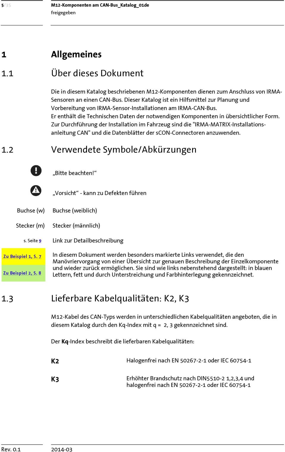 Zur Durchführung der Installation im Fahrzeug sind die "IRMA-MATRIX-Installationsanleitung CAN" und die Datenblätter der scon-connectoren anzuwenden. 1.2 Verwendete e/abkürzungen Bitte beachten!