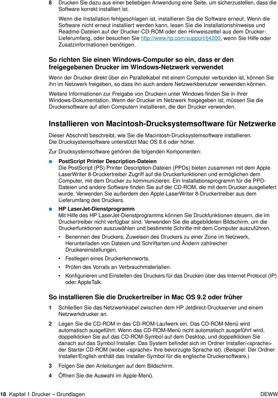 Wenn die Software nicht erneut installiert werden kann, lesen Sie die Installationshinweise und Readme-Dateien auf der Drucker-CD-ROM oder den Hinweiszettel aus dem Drucker- Lieferumfang, oder