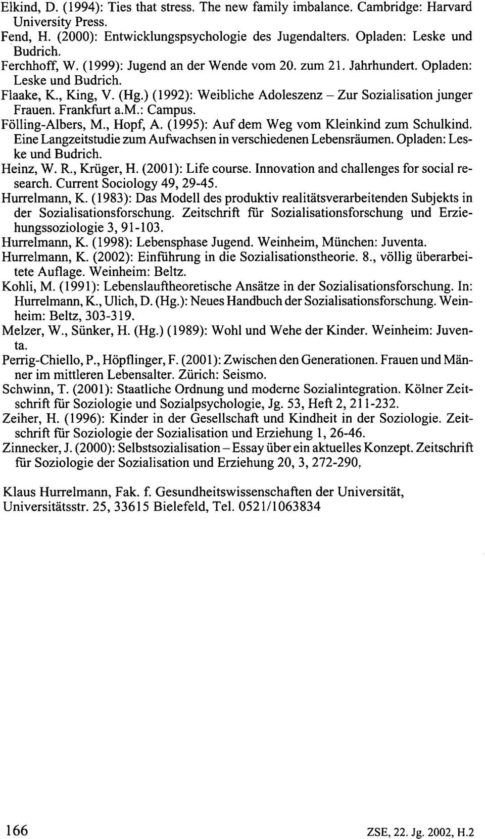 FöllingAlbers, M., Hopf, A. (1995): Auf dem Weg vom Kleinkind zum Schulkind. Eine Langzeitstudie zum Aufwachsen in verschiedenen Lebensräumen. Opladen: Les ke und Budrich. Heinz, W. R., Krüger, H.