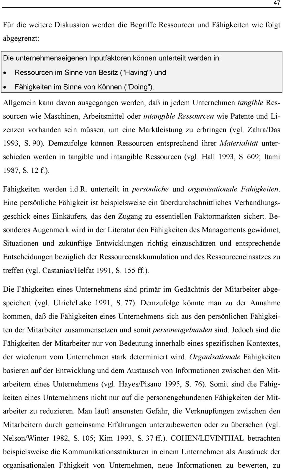 Allgemein kann davon ausgegangen werden, daß in jedem Unternehmen tangible Ressourcen wie Maschinen, Arbeitsmittel oder intangible Ressourcen wie Patente und Lizenzen vorhanden sein müssen, um eine