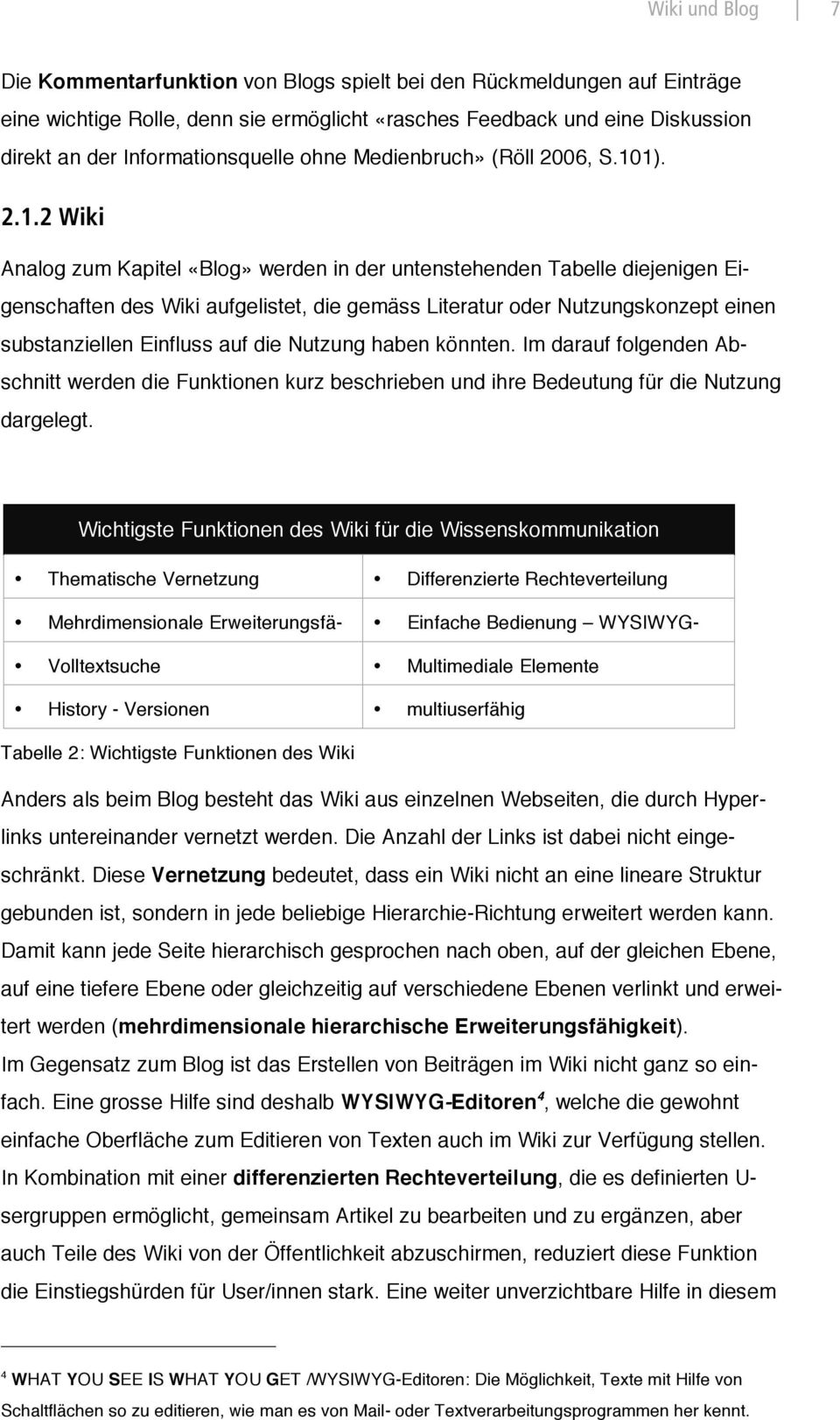 1). 2.1.2 Wiki Analog zum Kapitel «Blog» werden in der untenstehenden Tabelle diejenigen Eigenschaften des Wiki aufgelistet, die gemäss Literatur oder Nutzungskonzept einen substanziellen Einfluss