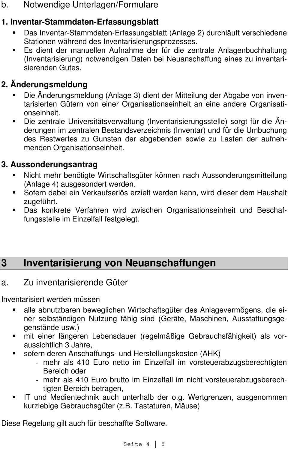 Änderungsmeldung Die Änderungsmeldung (Anlage 3) dient der Mitteilung der Abgabe von inventarisierten Gütern von einer Organisationseinheit an eine andere Organisationseinheit.