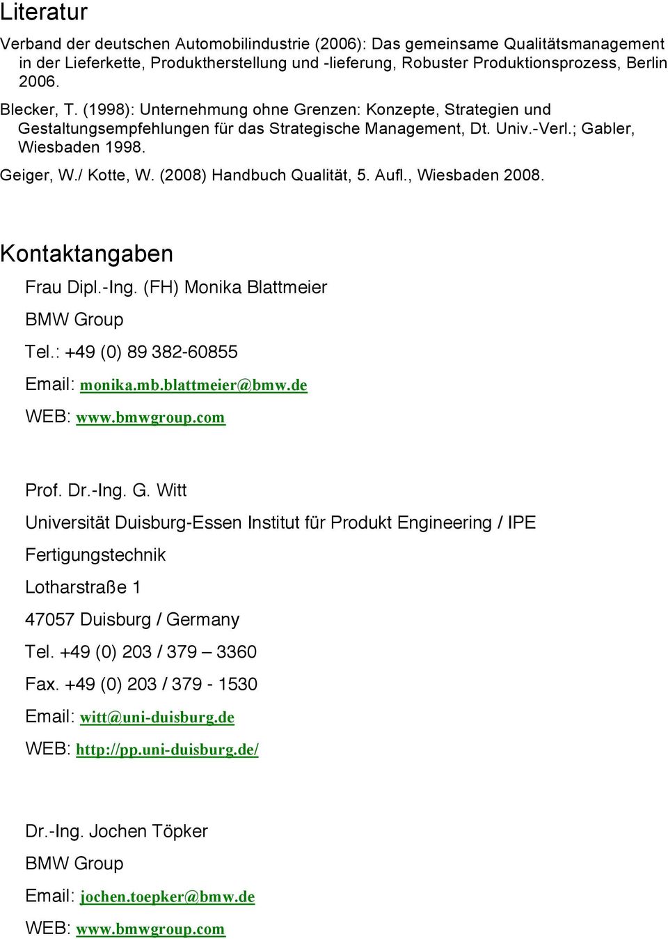(2008) Handbuch Qualität, 5. Aufl., Wiesbaden 2008. Kontaktangaben Frau Dipl.-Ing. (FH) Monika Blattmeier BMW Group Tel.: +49 (0) 89 382-60855 Email: monika.mb.blattmeier@bmw.de WEB: www.bmwgroup.