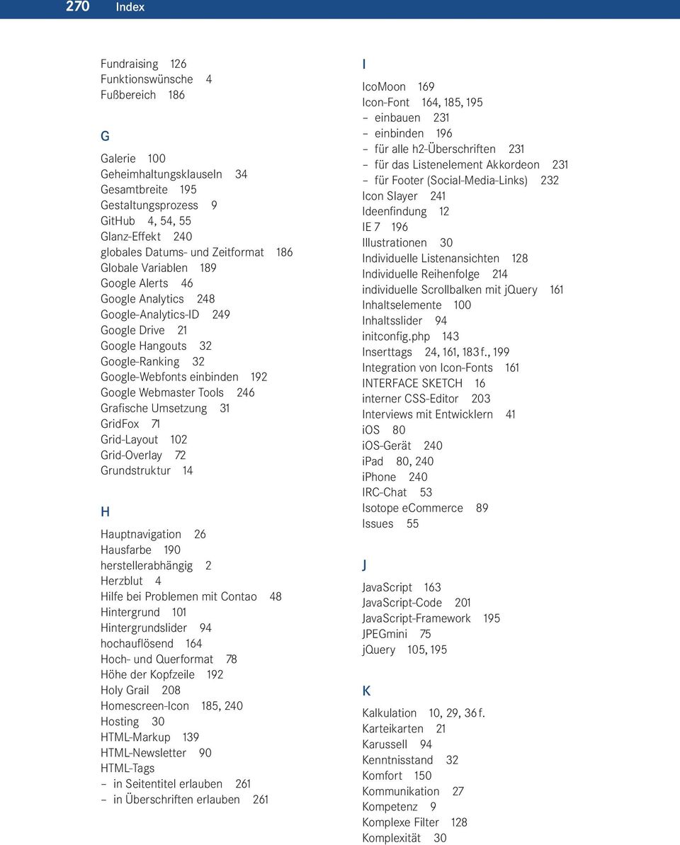 Tools 246 Grafische Umsetzung 31 GridFox 71 Grid-Layout 102 Grid-Overlay 72 Grundstruktur 14 H Hauptnavigation 26 Hausfarbe 190 herstellerabhängig 2 Herzblut 4 Hilfe bei Problemen mit Contao 48