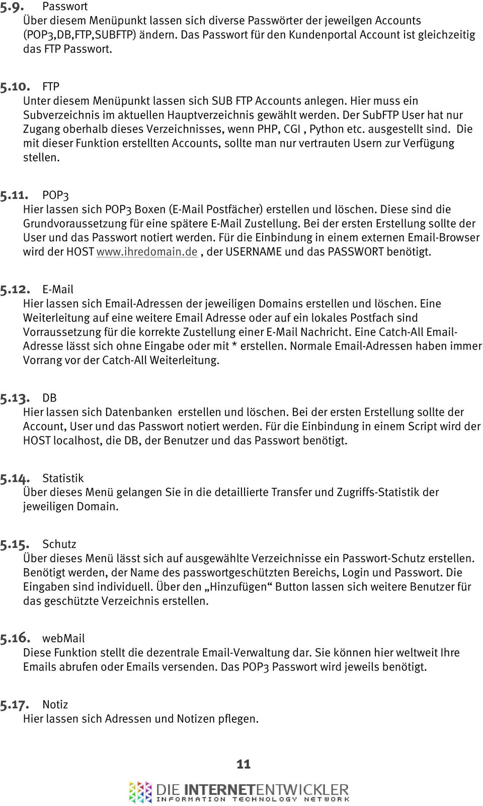 Der SubFTP User hat nur Zugang oberhalb dieses Verzeichnisses, wenn PHP, CGI, Python etc. ausgestellt sind.