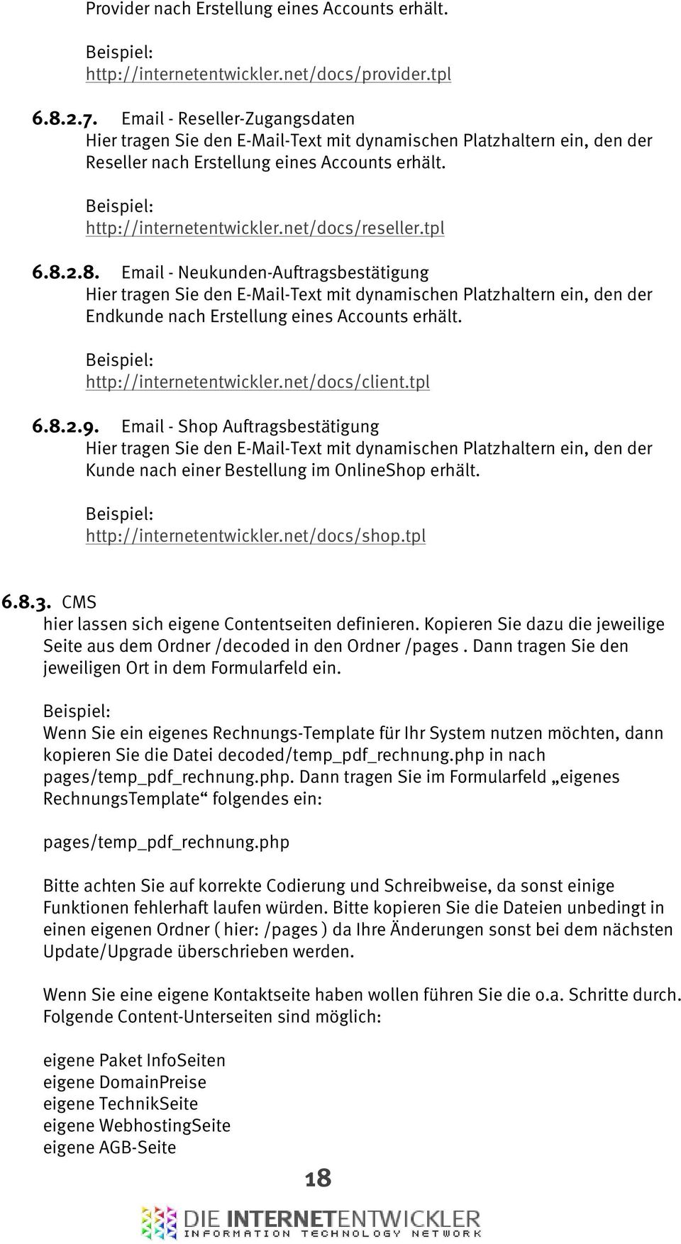 net/docs/reseller.tpl 6.8.2.8. Email - Neukunden-Auftragsbestätigung Hier tragen Sie den E-Mail-Text mit dynamischen Platzhaltern ein, den der Endkunde nach Erstellung eines Accounts erhält.