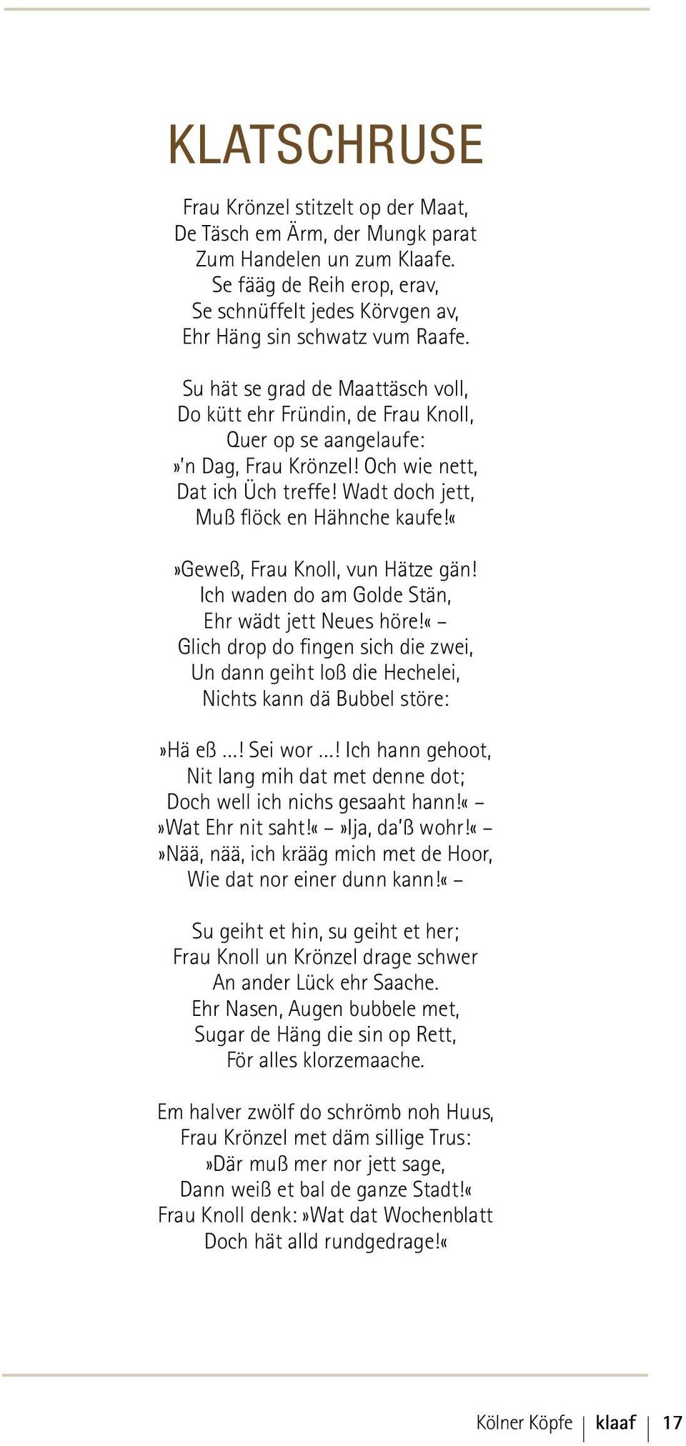 geweß, Frau Knoll, vun Hätze gän! Ich waden do am Golde Stän, Ehr wädt jett Neues höre!«glich drop do fingen sich die zwei, Un dann geiht loß die Hechelei, Nichts kann dä Bubbel störe:»hä eß! Sei wor!