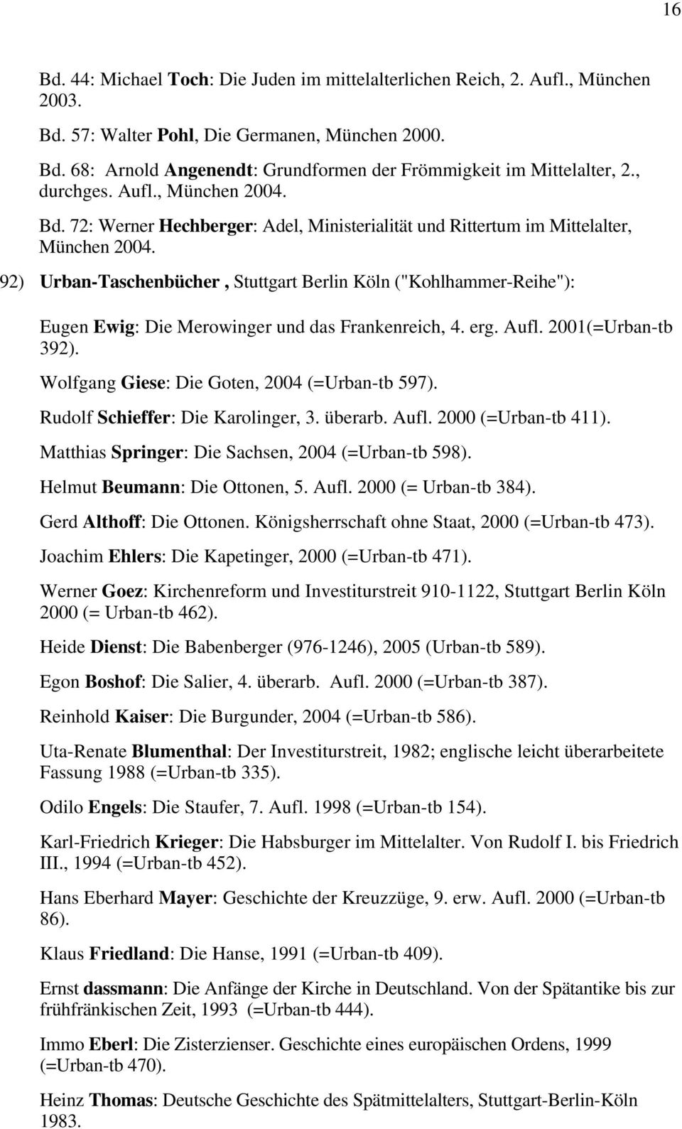 92) Urban-Taschenbücher, Stuttgart Berlin Köln ("Kohlhammer-Reihe"): Eugen Ewig: Die Merowinger und das Frankenreich, 4. erg. Aufl. 2001(=Urban-tb 392).