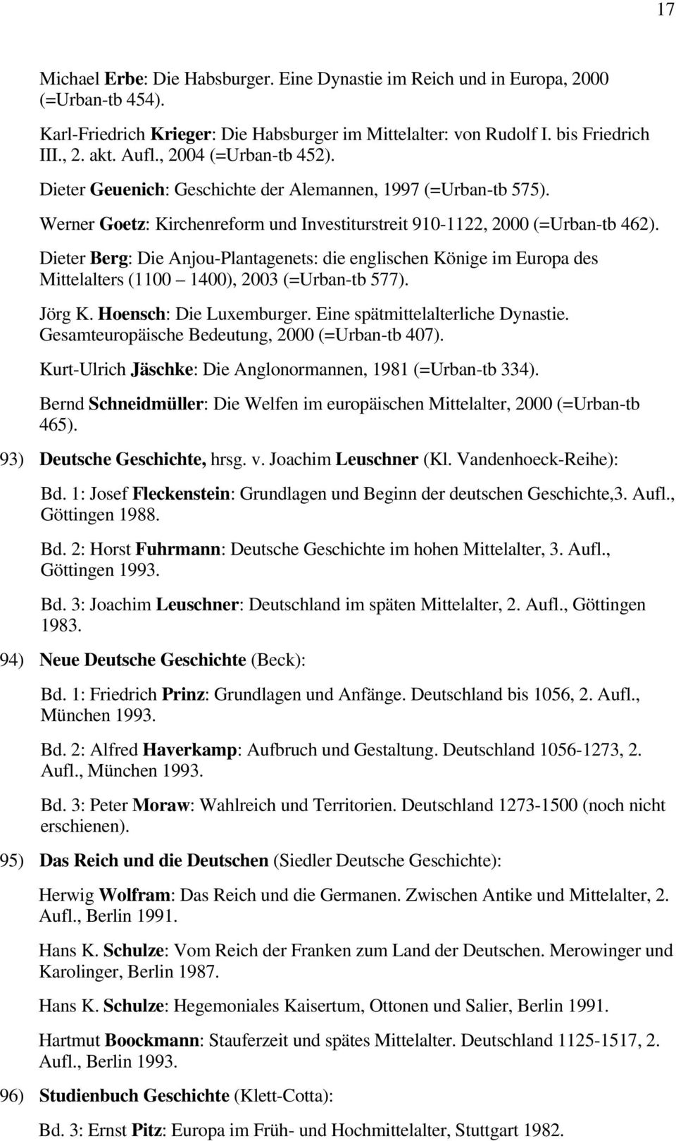 Dieter Berg: Die Anjou-Plantagenets: die englischen Könige im Europa des Mittelalters (1100 1400), 2003 (=Urban-tb 577). Jörg K. Hoensch: Die Luxemburger. Eine spätmittelalterliche Dynastie.
