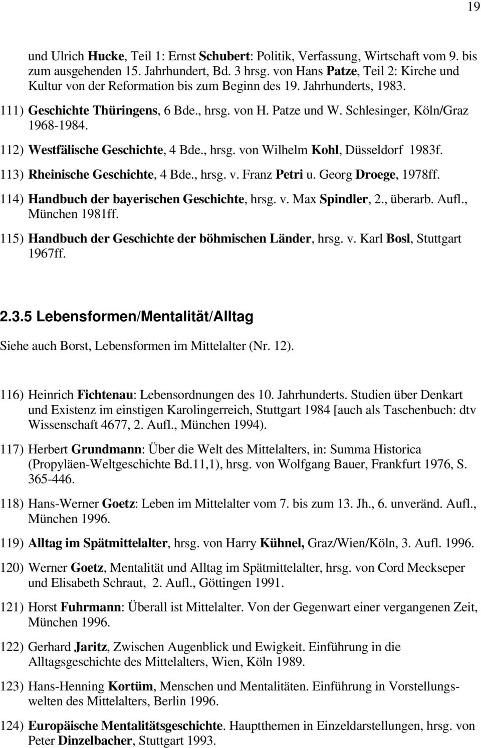 112) Westfälische Geschichte, 4 Bde., hrsg. von Wilhelm Kohl, Düsseldorf 1983f. 113) Rheinische Geschichte, 4 Bde., hrsg. v. Franz Petri u. Georg Droege, 1978ff.