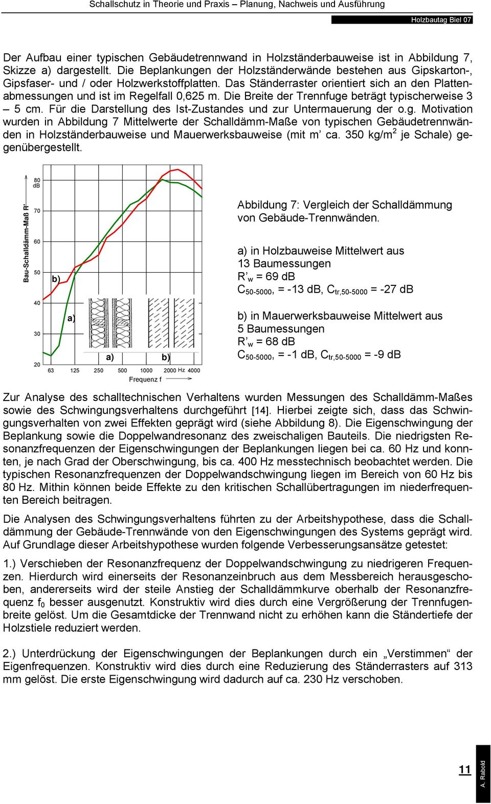 Die Breite der Trennfuge beträgt typischerweise 3 5 cm. Für die Darstellung des Ist-Zustandes und zur Untermauerung der o.g. Motivation wurden in Abbildung 7 Mittelwerte der Schalldämm-Maße von typischen Gebäudetrennwänden in Holzständerbauweise und Mauerwerksbauweise (mit m ca.