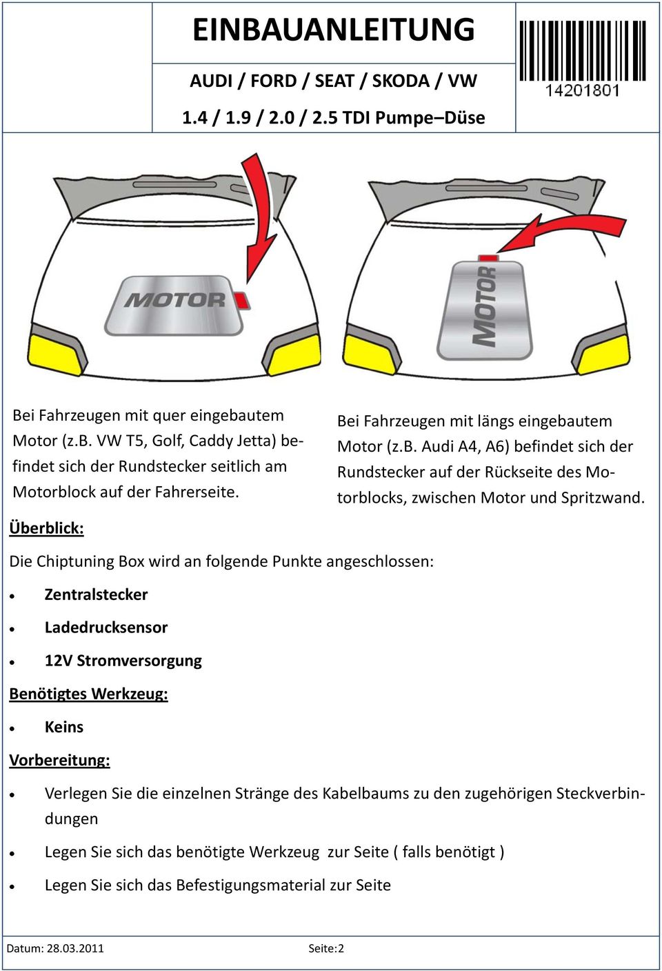 Überblick: Die Chiptuning Box wird an folgende Punkte angeschlossen: Zentralstecker Ladedrucksensor 12V Stromversorgung Benötigtes Werkzeug: Keins Vorbereitung: Verlegen