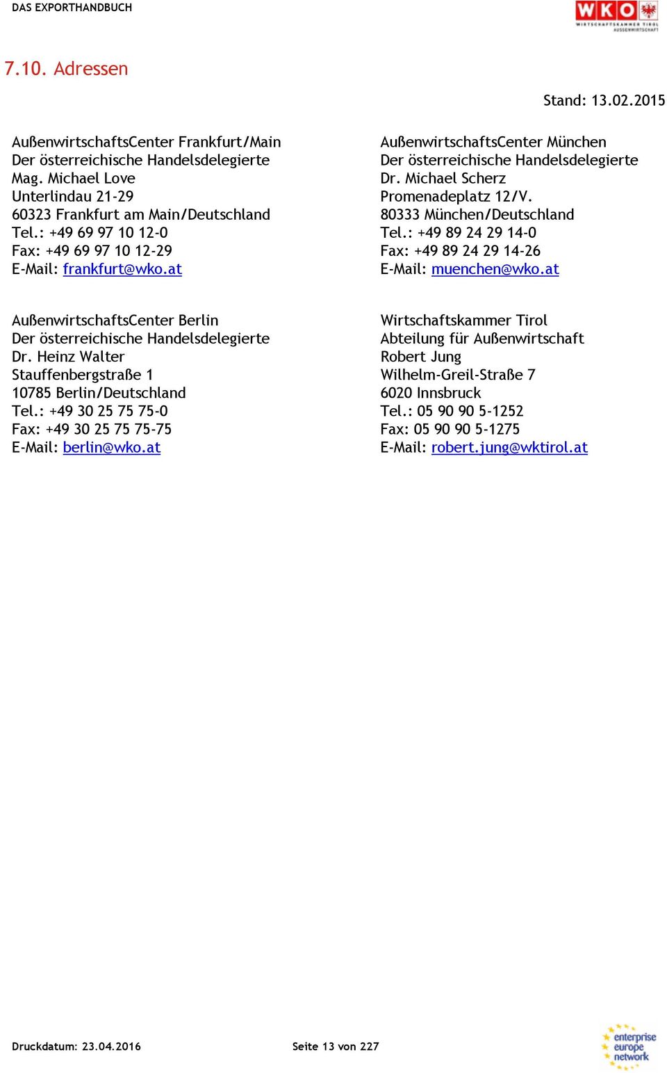 80333 München/Deutschland Tel.: +49 89 24 29 14-0 Fax: +49 89 24 29 14-26 E-Mail: muenchen@wko.at AußenwirtschaftsCenter Berlin Der österreichische Handelsdelegierte Dr.