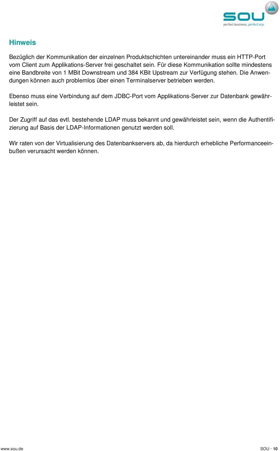 Die Anwendungen können auch problemlos über einen Terminalserver betrieben werden. Ebenso muss eine Verbindung auf dem JDBC-Port vom Applikations-Server zur Datenbank gewährleistet sein.