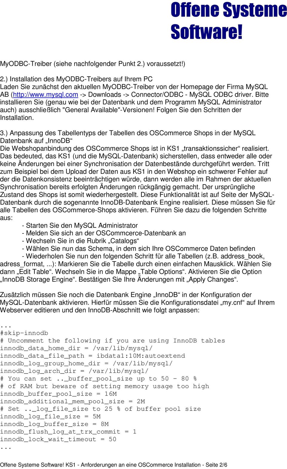 com -> Downloads -> Connector/ODBC - MySQL ODBC driver. Bitte installieren Sie (genau wie bei der Datenbank und dem Programm MySQL Administrator auch) ausschließlich "General Available"-Versionen!