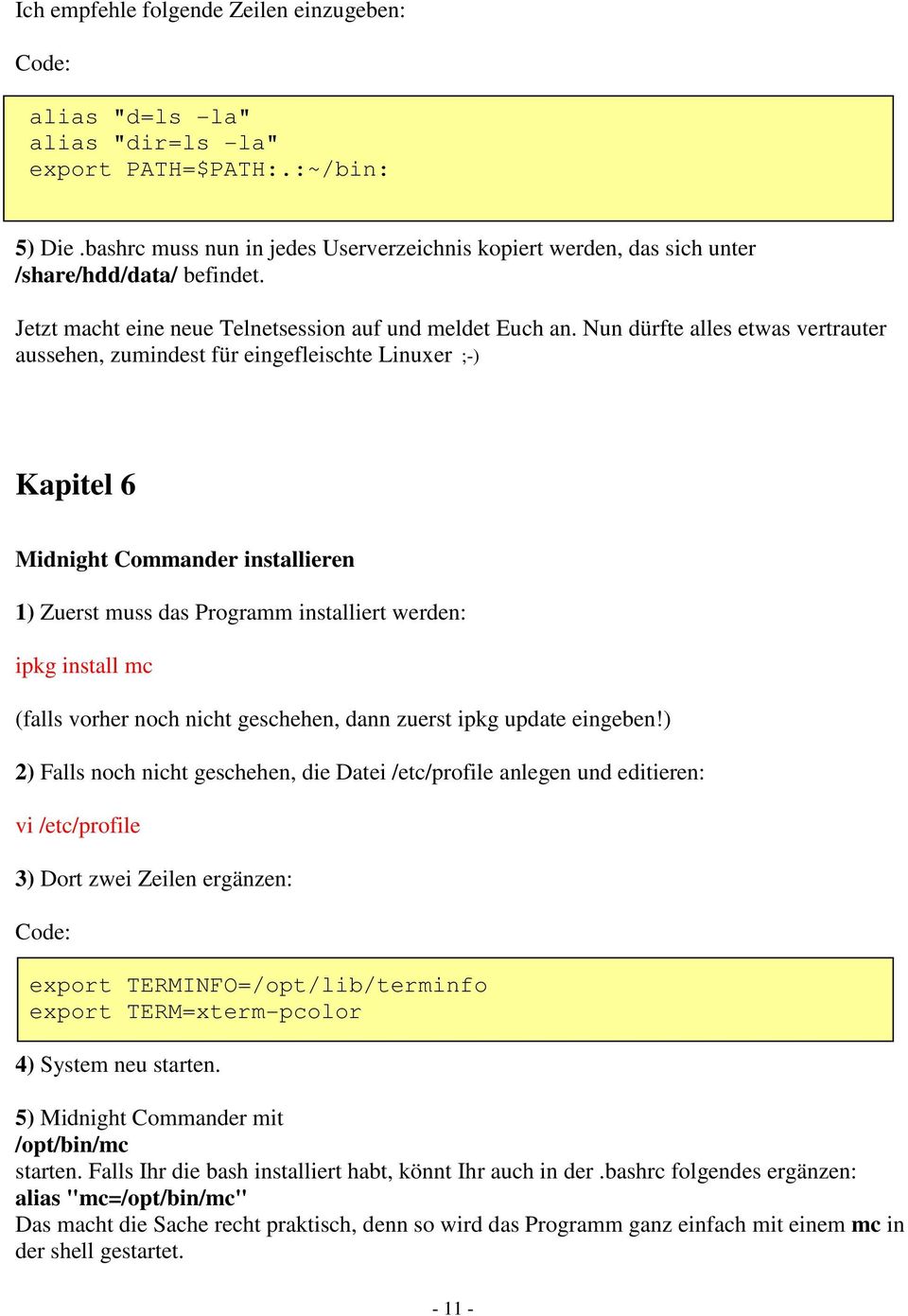 Nun dürfte alles etwas vertrauter aussehen, zumindest für eingefleischte Linuxer ;-) Kapitel 6 Midnight Commander installieren 1) Zuerst muss das Programm installiert werden: ipkg install mc (falls