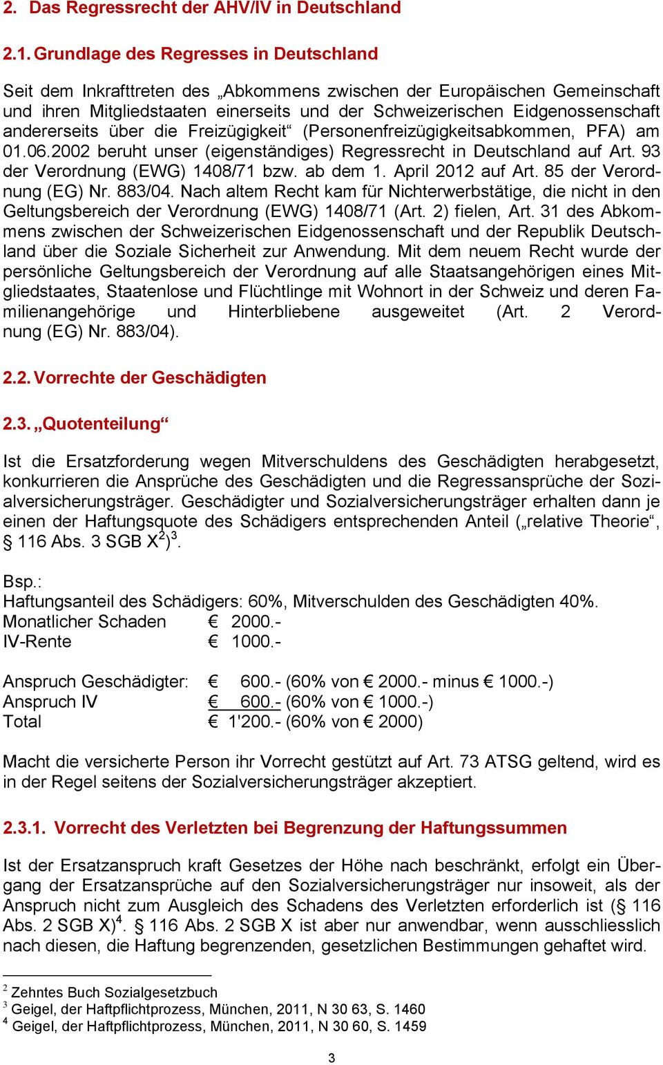 andererseits über die Freizügigkeit (Personenfreizügigkeitsabkommen, PFA) am 01.06.2002 beruht unser (eigenständiges) Regressrecht in Deutschland auf Art. 93 der Verordnung (EWG) 1408/71 bzw.