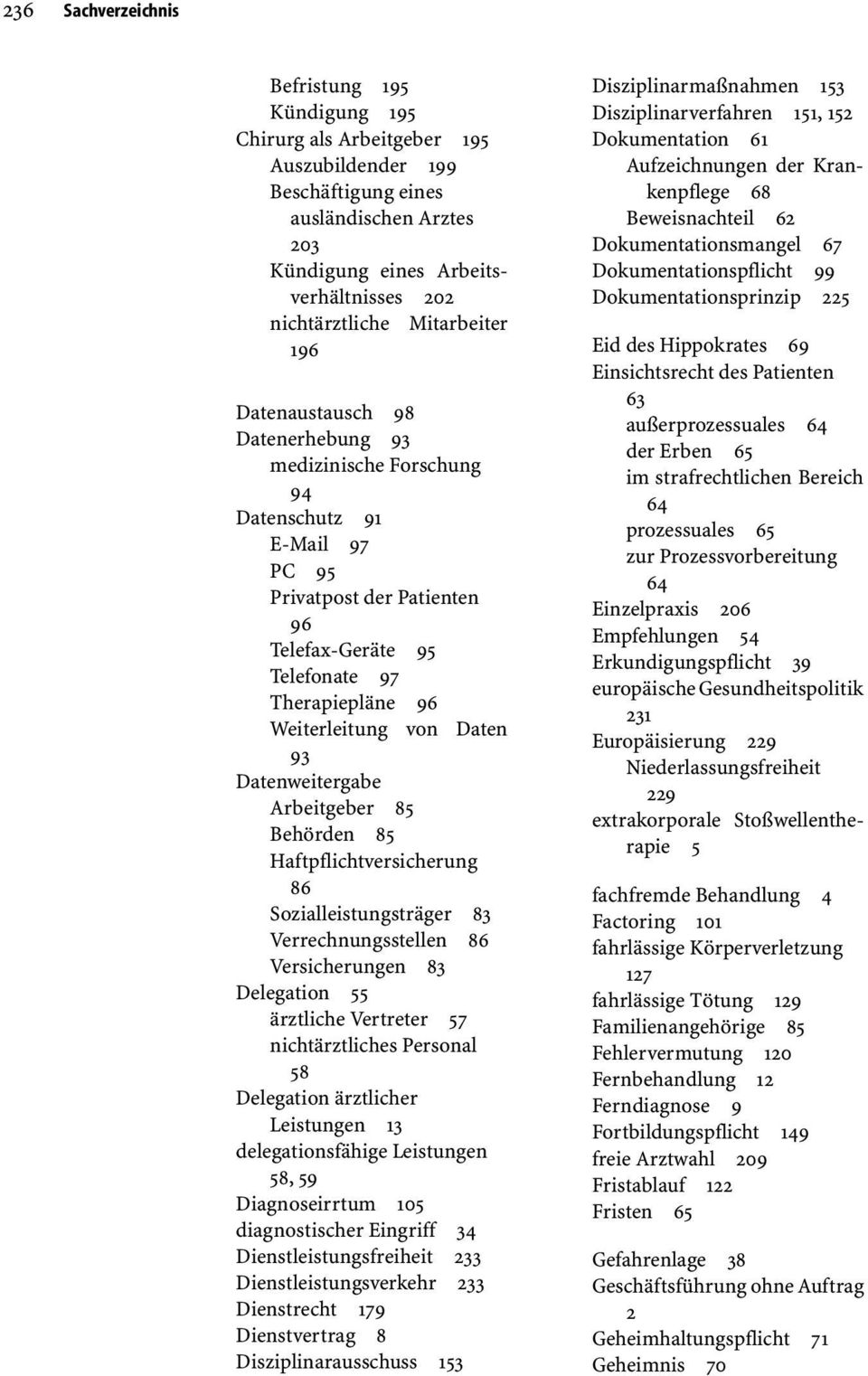 von Daten 93 Datenweitergabe Arbeitgeber 85 Behörden 85 Haftpflichtversicherung 86 Sozialleistungsträger 83 Verrechnungsstellen 86 Versicherungen 83 Delegation 55 ärztliche Vertreter 57