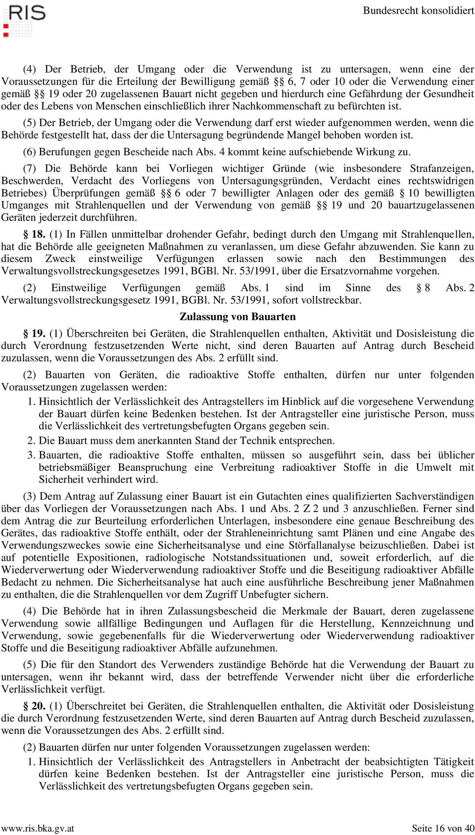 (5) Der Betrieb, der Umgang oder die Verwendung darf erst wieder aufgenommen werden, wenn die Behörde festgestellt hat, dass der die Untersagung begründende Mangel behoben worden ist.