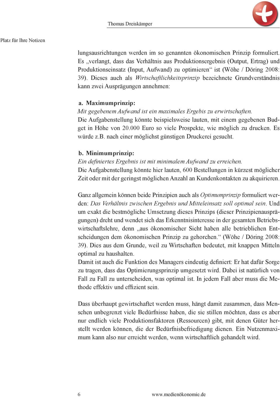 Dieses auch als Wirtschaftlichkeitsprinzip bezeichnete Grundverständnis kann zwei Ausprägungen annehmen: a. Maximumprinzip: Mit gegebenem Aufwand ist ein maximales Ergebis zu erwirtschaften.