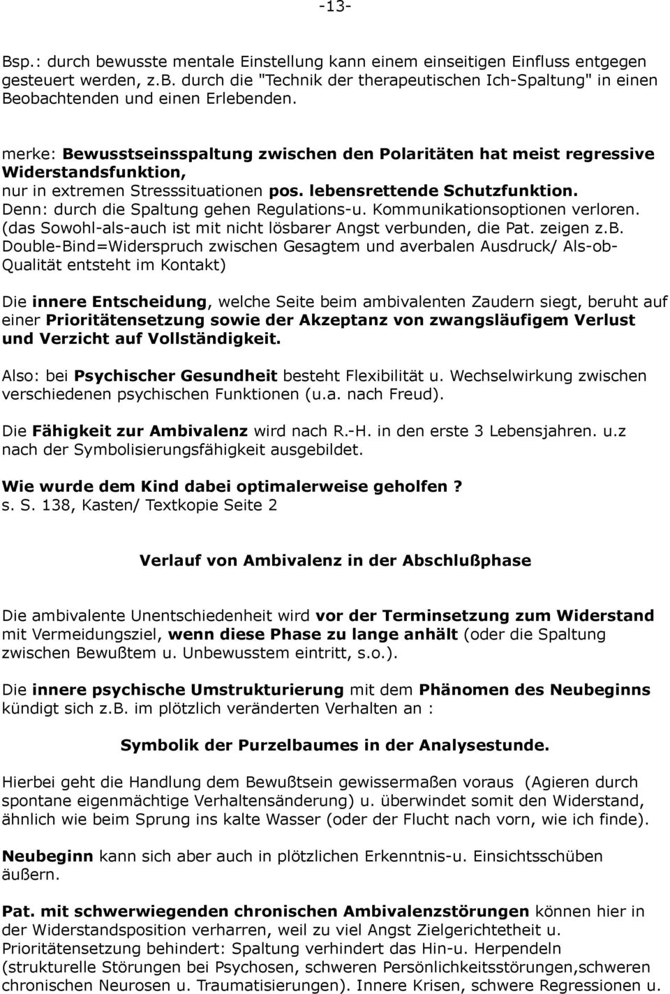 Denn: durch die Spaltung gehen Regulations-u. Kommunikationsoptionen verloren. (das Sowohl-als-auch ist mit nicht lösba