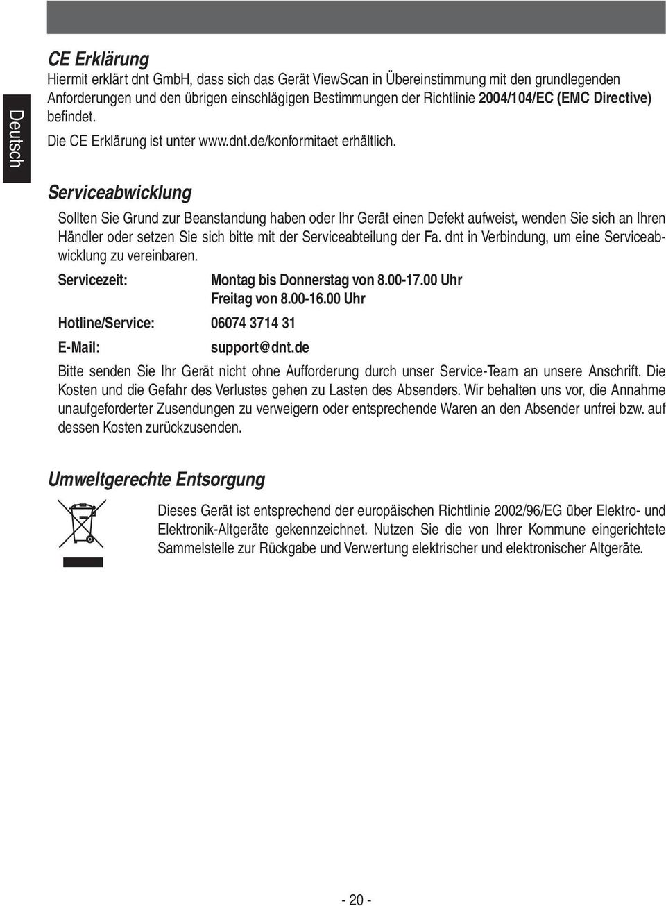 Serviceabwicklung Sollten Sie Grund zur Beanstandung haben oder Ihr Gerät einen Defekt aufweist, wenden Sie sich an Ihren Händler oder setzen Sie sich bitte mit der Serviceabteilung der Fa.