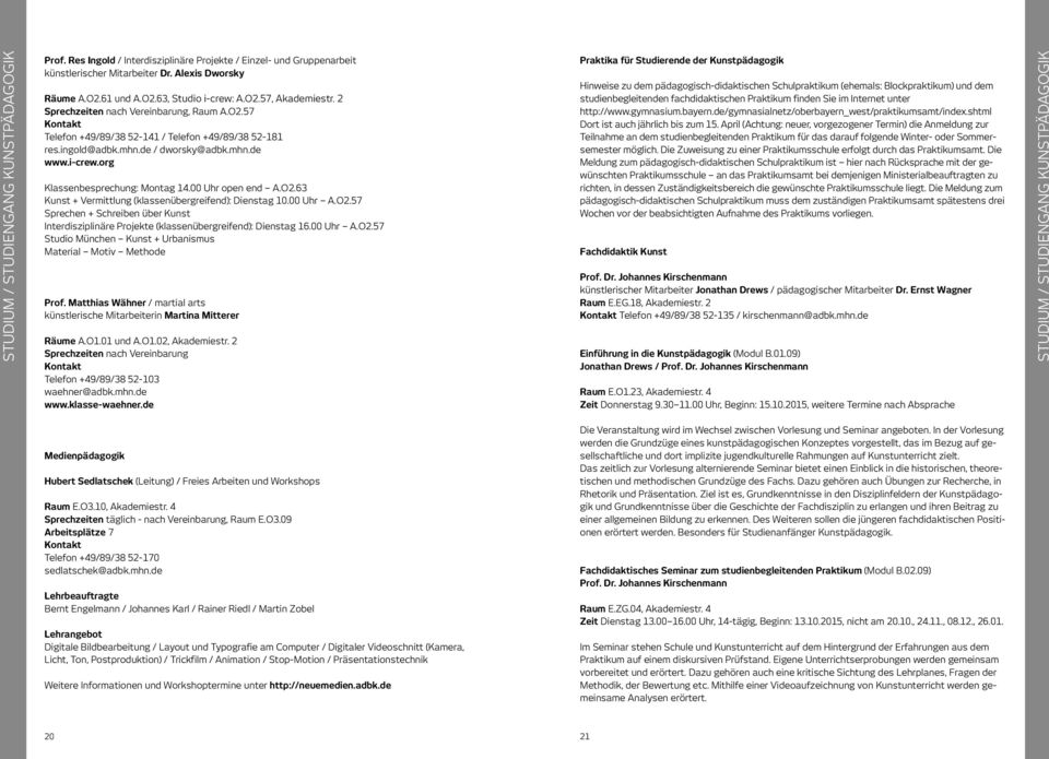 00 Uhr A.O2.57 Sprechen + Schreiben über Kunst Interdisziplinäre Projekte (klassenübergreifend): Dienstag 16.00 Uhr A.O2.57 Studio München Kunst + Urbanismus Material Motiv Methode Prof.