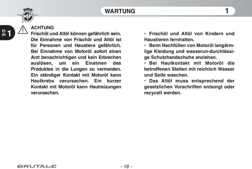 Ein ständiger Kontakt mit Motoröl kann Hautkrebs verursachen. Ein kurzer Kontakt mit Motoröl kann Hautreizungen verursachen. Frischöl und Altöl von Kindern und Haustieren fernhalten.