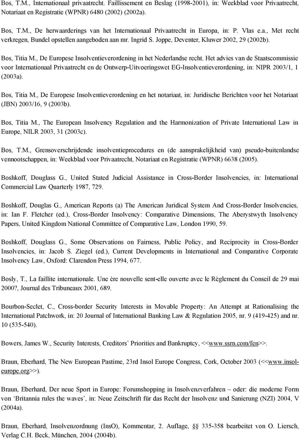 Het advies van de Staatscommissie voor Internationaal Privaatrecht en de Ontwerp-Uitvoeringswet EG-Insolventieverordening, in: NIPR 2003/1, 1 (2003a). Bos, Titia M.