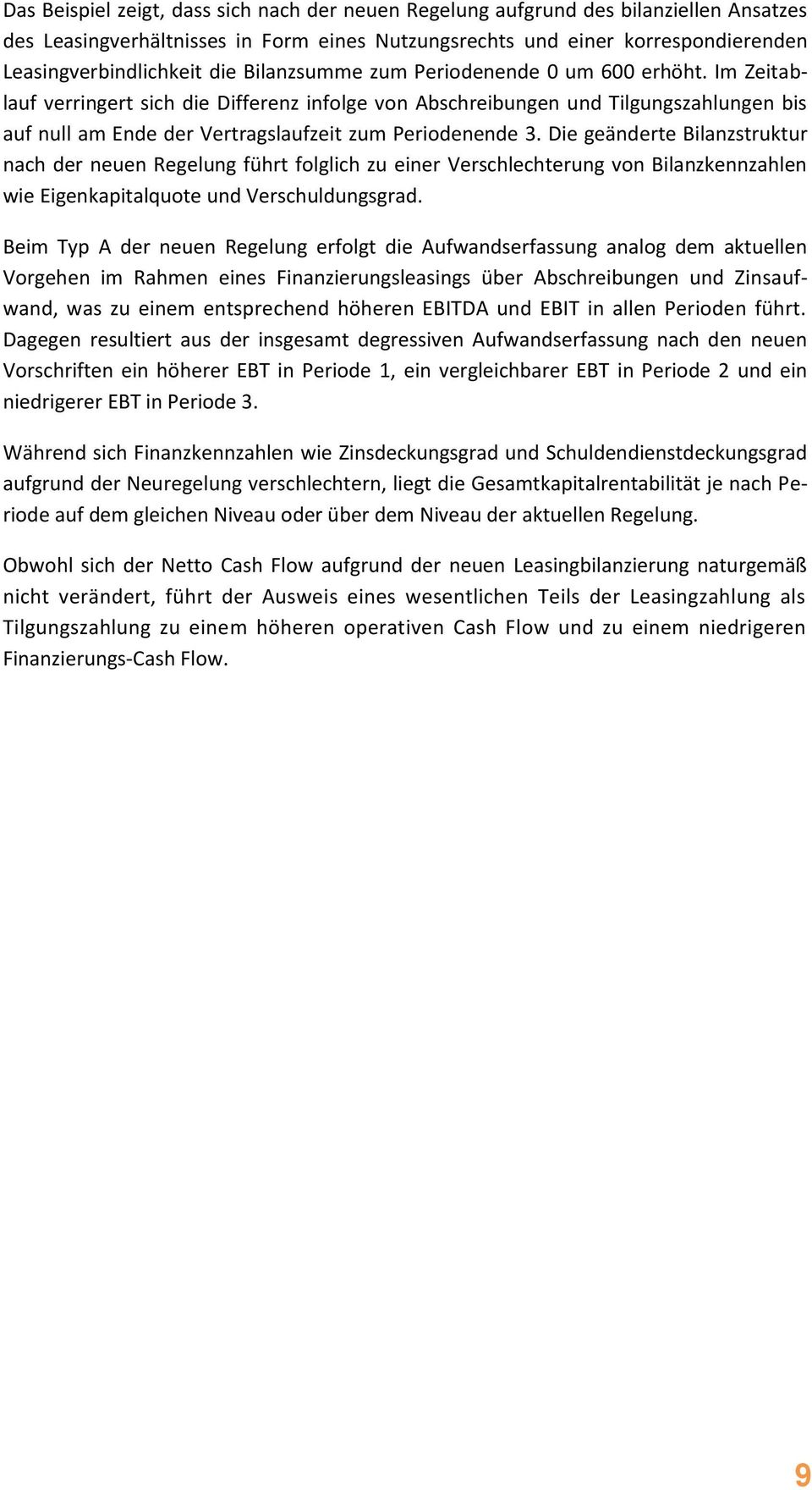 Die geänderte Bilanzstruktur nach der neuen Regelung führt folglich zu einer Verschlechterung von Bilanzkennzahlen wie Eigenkapitalquote und Verschuldungsgrad.