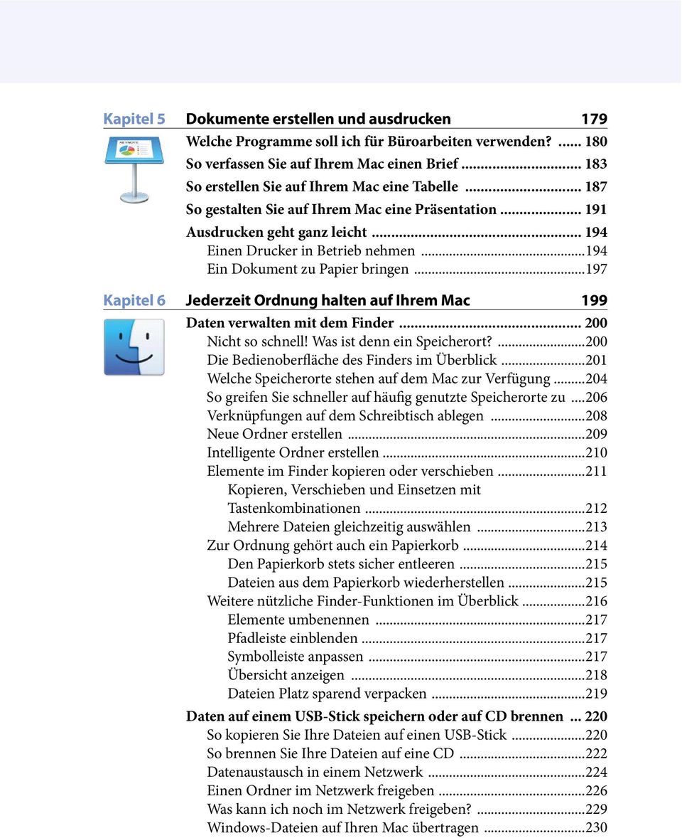 ..194 Ein Dokument zu Papier bringen...197 Kapitel 6 Jederzeit Ordnung halten auf Ihrem Mac 199 Daten verwalten mit dem Finder... 200 Nicht so schnell! Was ist denn ein Speicherort?