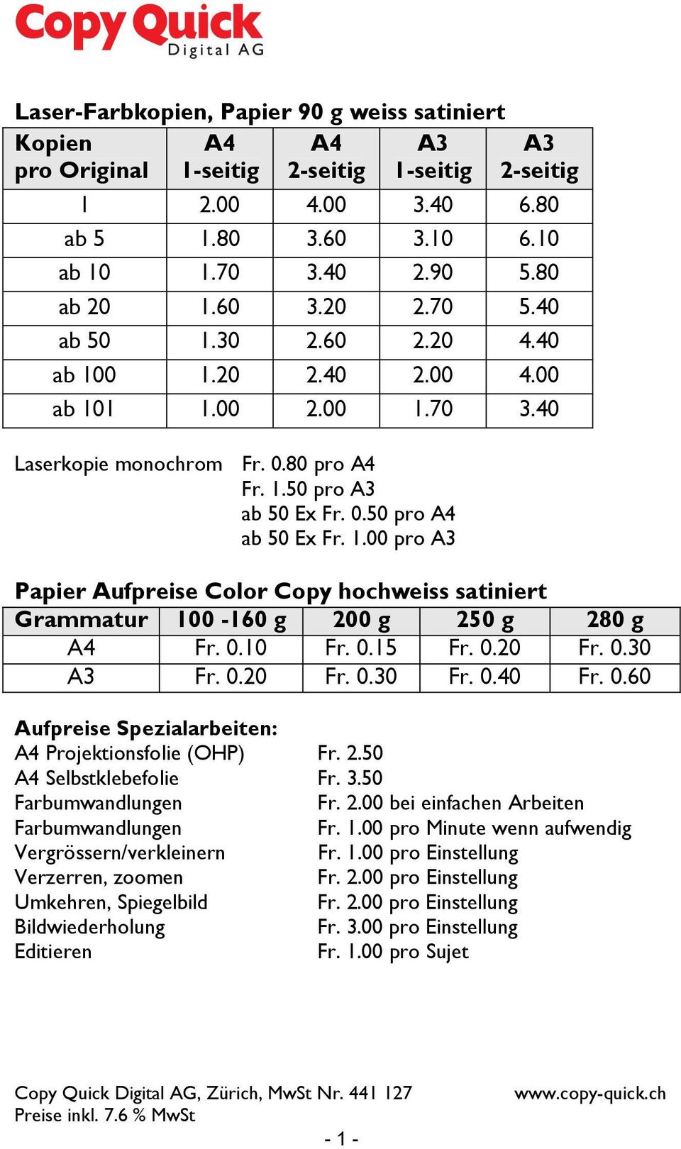 0.10 Fr. 0.15 Fr. 0.20 Fr. 0.30 A3 Fr. 0.20 Fr. 0.30 Fr. 0.40 Fr. 0.60 Aufpreise Spezialarbeiten: A4 Projektionsfolie (OHP) Fr. 2.50 A4 Selbstklebefolie Fr. 3.50 Farbumwandlungen Fr. 2.00 bei einfachen Arbeiten Farbumwandlungen Fr.