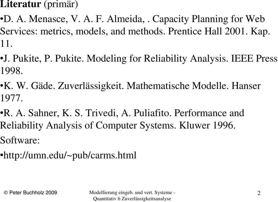 Pukite. Modeling for Reliability Analysis. IEEE Press 1998. K. W. Gäde. Zuverlässigkeit. Mathematische Modelle.