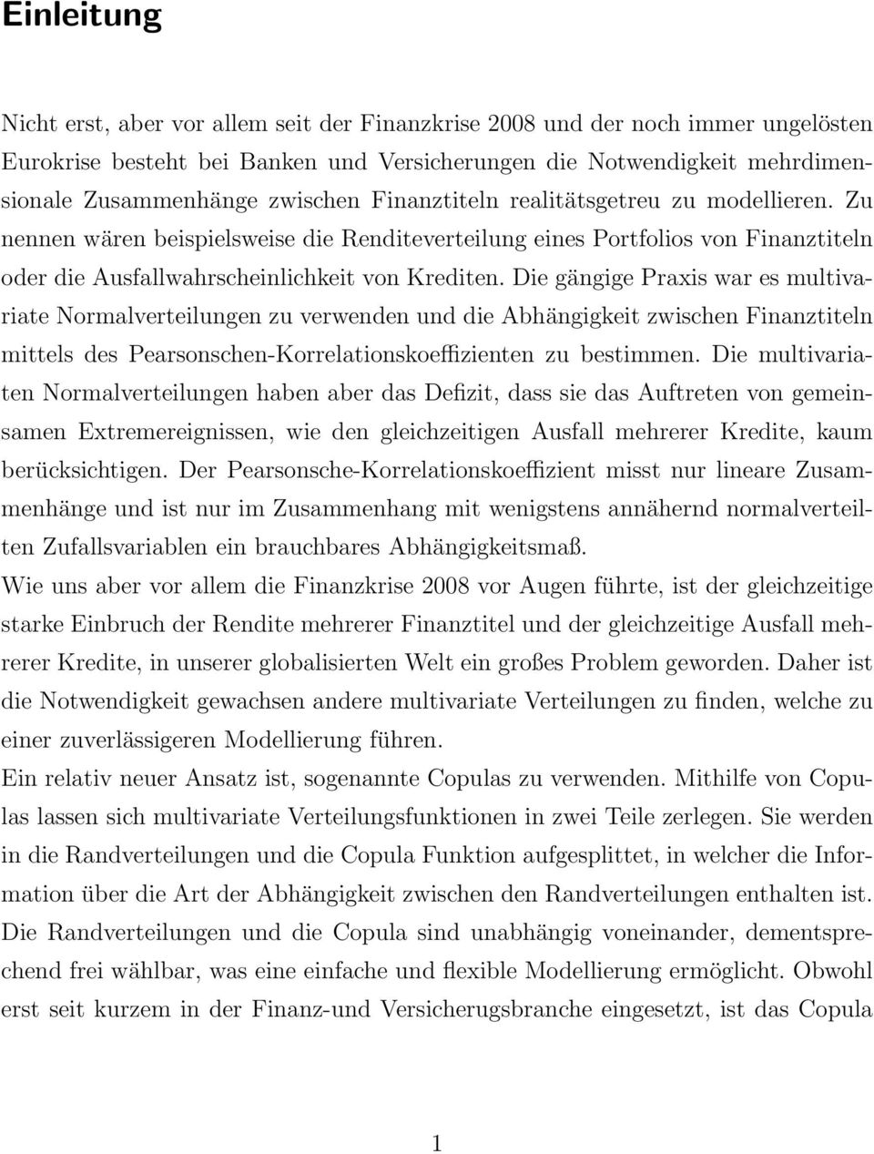 Die gängige Praxis war es multivariate Normalverteilungen zu verwenden und die Abhängigkeit zwischen Finanztiteln mittels des Pearsonschen-Korrelationskoeffizienten zu bestimmen.