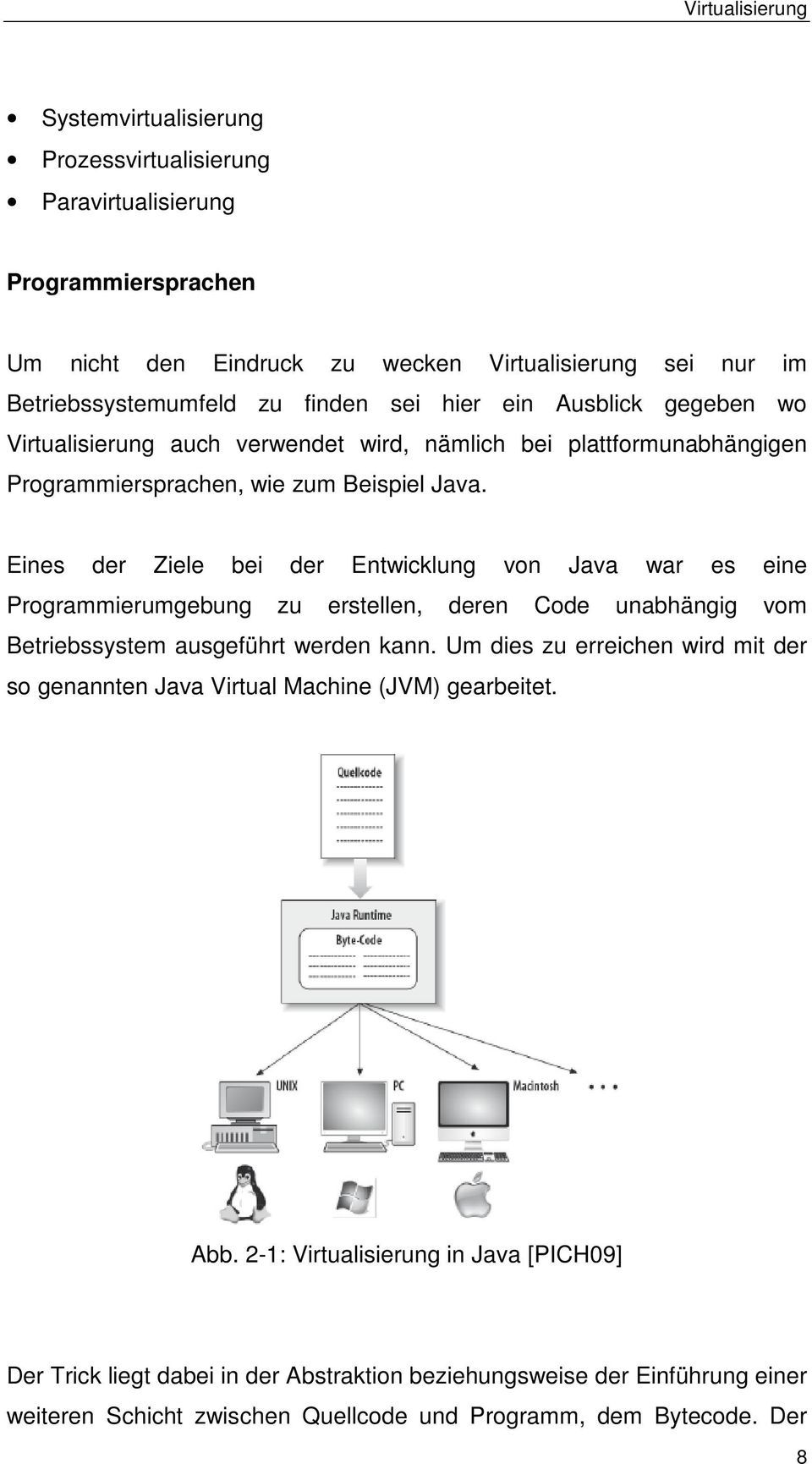 Eines der Ziele bei der Entwicklung von Java war es eine Programmierumgebung zu erstellen, deren Code unabhängig vom Betriebssystem ausgeführt werden kann.
