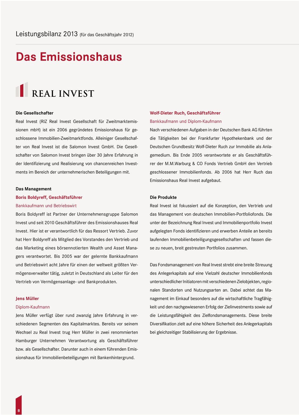 Die Gesellschafter von Salomon Invest bringen über 30 Jahre Erfahrung in der Identifizierung und Realisierung von chancenreichen Investments im Bereich der unternehmerischen Beteiligungen mit.