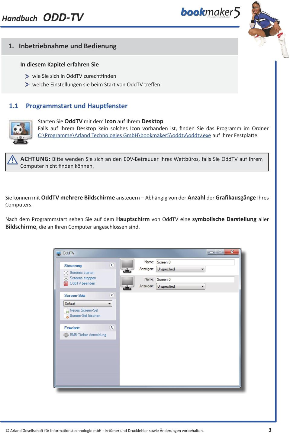Falls auf Ihrem Desktop kein solches Icon vorhanden ist, finden Sie das Programm im Ordner C:\Programme\Arland Technologies GmbH\bookmaker5\oddtv\oddtv.exe auf Ihrer Festplatte.
