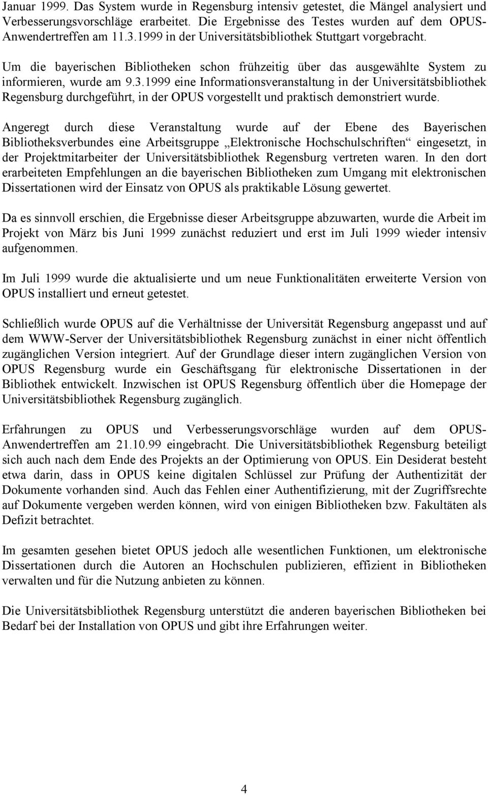 1999 eine Informationsveranstaltung in der Universitätsbibliothek Regensburg durchgeführt, in der OPUS vorgestellt und praktisch demonstriert wurde.