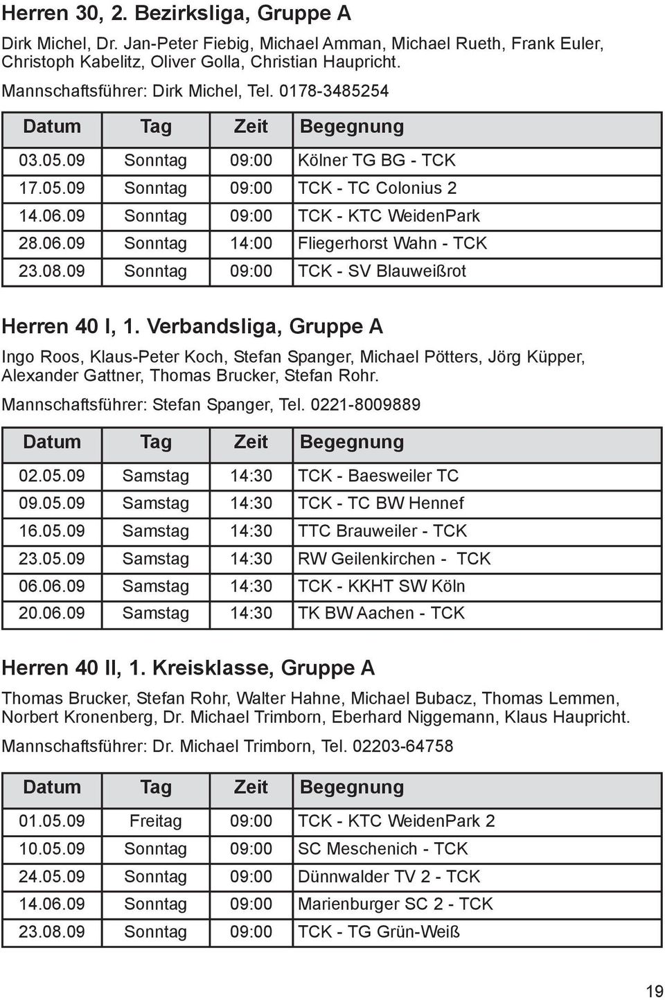 09 Sonntag 09:00 TCK - KTC WeidenPark 28.06.09 Sonntag 14:00 Fliegerhorst Wahn - TCK 23.08.09 Sonntag 09:00 TCK - SV Blauweißrot Herren 40 I, 1.