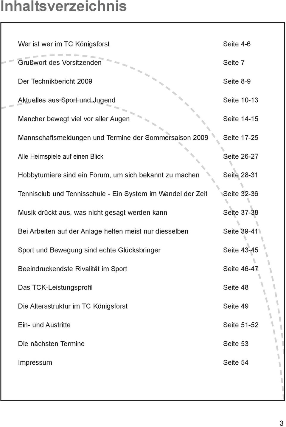 Tennisclub und Tennisschule - Ein System im Wandel der Zeit Seite 32-36 Musik drückt aus, was nicht gesagt werden kann Seite 37-38 Bei Arbeiten auf der Anlage helfen meist nur diesselben Seite 39-41