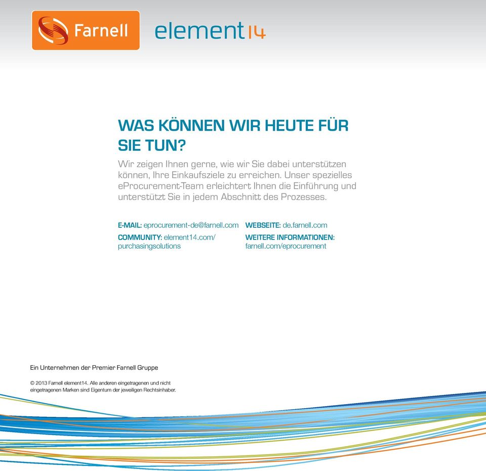 E-Mail: eprocurement-de@farnell.com Community: element14.com/ purchasingsolutions Webseite: de.farnell.com Weitere Informationen: farnell.