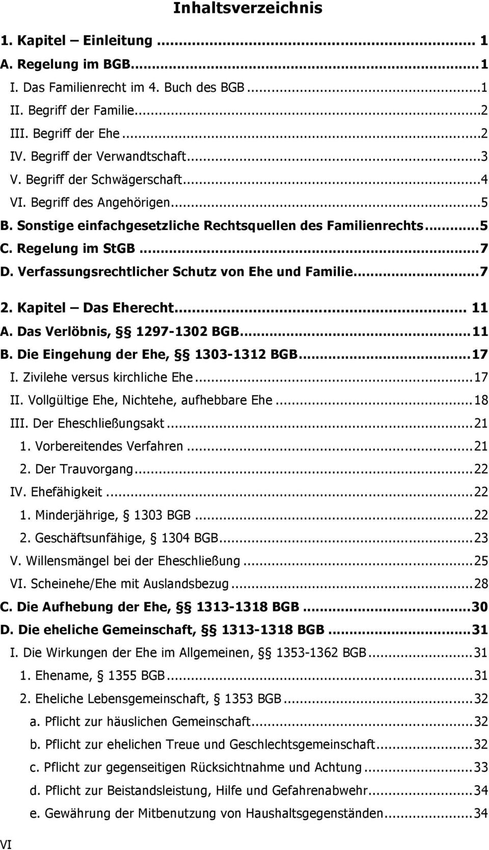 Verfassungsrechtlicher Schutz von Ehe und Familie... 7 2. Kapitel Das Eherecht... 11 A. Das Verlöbnis, 1297-1302 BGB... 11 B. Die Eingehung der Ehe, 1303-1312 BGB... 17 I.